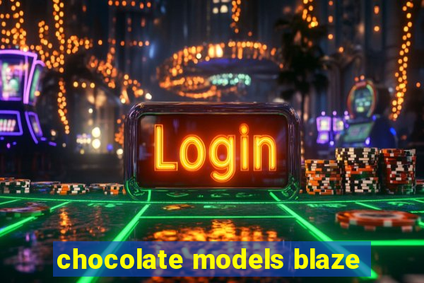 chocolate models blaze